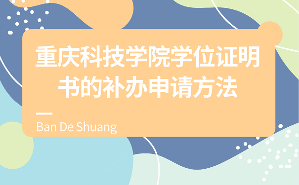 重庆科技学院学位证明书的补申请方法